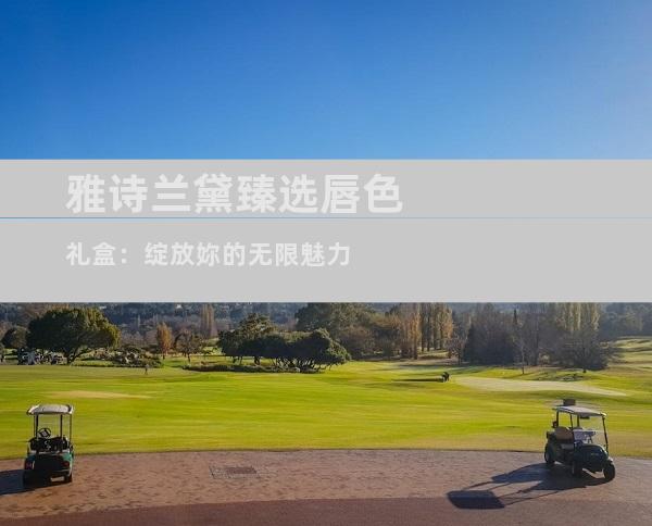 雅诗兰黛臻选唇色礼盒：绽放妳的无限魅力