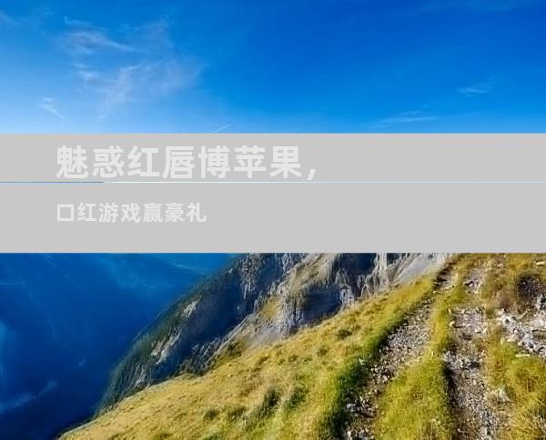 魅惑红唇博苹果，口红游戏赢豪礼