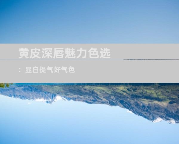 黄皮深唇魅力色选：显白提气好气色